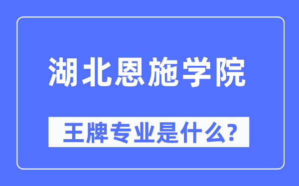 湖北恩施学院王牌专业是什么,有哪些专业比较好？