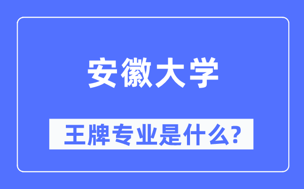 安徽大学王牌专业是什么,有哪些专业比较好？