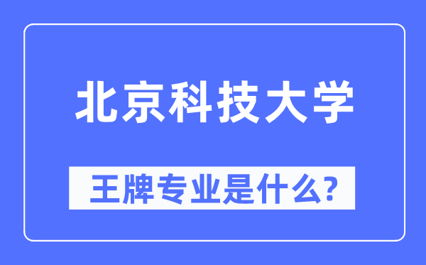 北京科技大学王牌专业是什么,有哪些专业比较好？