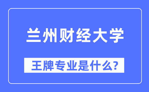 兰州财经大学王牌专业是什么,有哪些专业比较好？