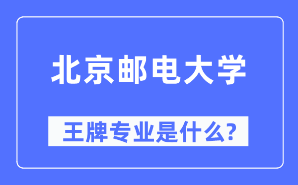 北京邮电大学王牌专业是什么,有哪些专业比较好？