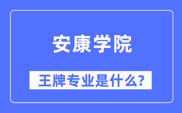 安康学院王牌专业是什么,有哪些专业比较好？