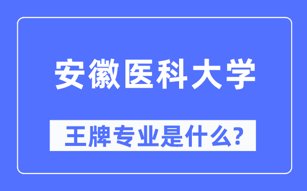 安徽医科大学王牌专业是什么,有哪些专业比较好？