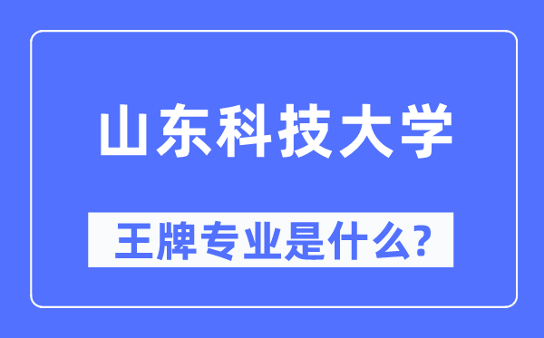 山东科技大学王牌专业是什么,有哪些专业比较好？