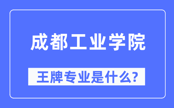 成都工业学院王牌专业是什么,有哪些专业比较好？