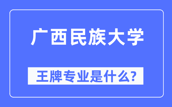 广西民族大学王牌专业是什么,有哪些专业比较好？