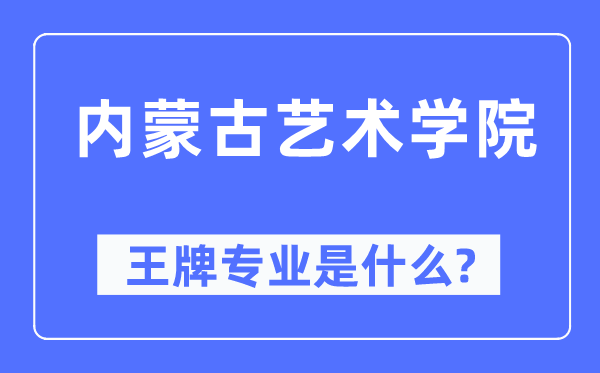 内蒙古艺术学院王牌专业是什么,有哪些专业比较好？