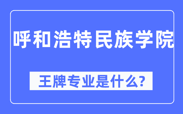 呼和浩特民族学院王牌专业是什么,有哪些专业比较好？