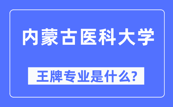 内蒙古医科大学王牌专业是什么,有哪些专业比较好？