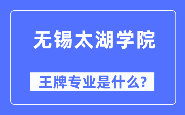 无锡太湖学院王牌专业是什么,有哪些专业比较好？