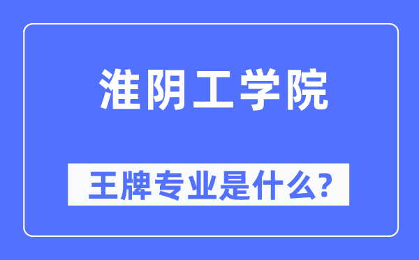 淮阴工学院王牌专业是什么,有哪些专业比较好？