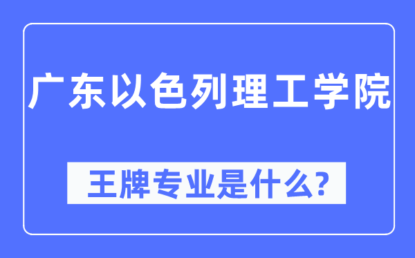 广东以色列理工学院王牌专业是什么,有哪些专业比较好？