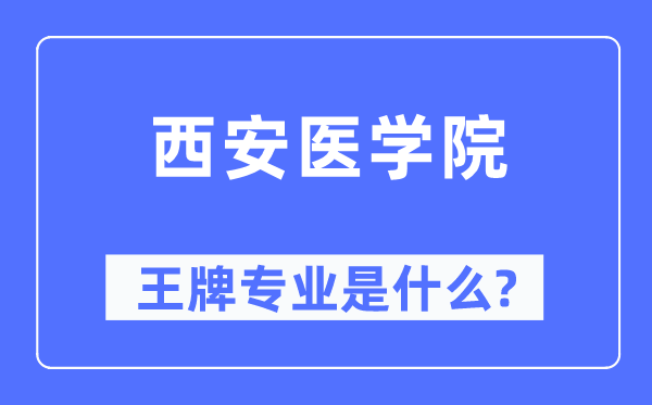 西安医学院王牌专业是什么,有哪些专业比较好？