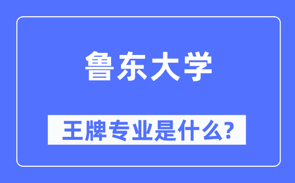 鲁东大学王牌专业是什么,有哪些专业比较好？