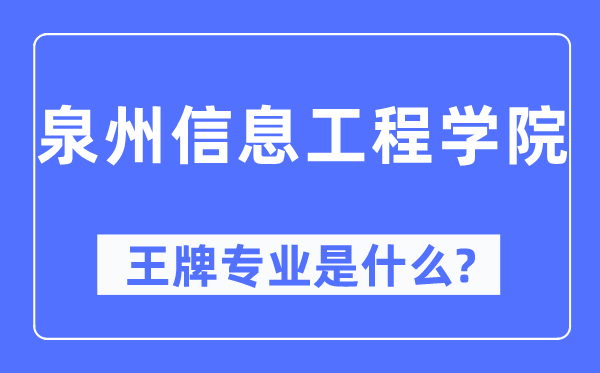 泉州信息工程学院王牌专业是什么,有哪些专业比较好？