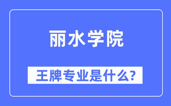 丽水学院王牌专业是什么,有哪些专业比较好？