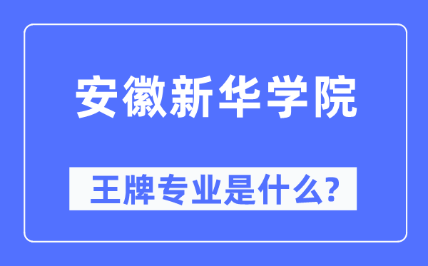 安徽新华学院王牌专业是什么,有哪些专业比较好？