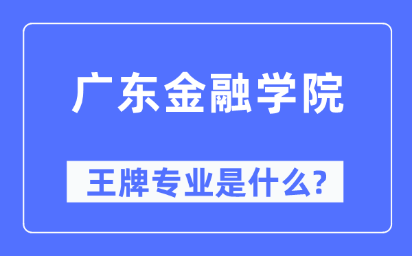 广东金融学院王牌专业是什么,有哪些专业比较好？