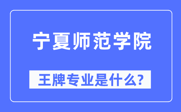 宁夏师范学院王牌专业是什么,有哪些专业比较好？