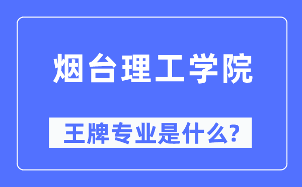 烟台理工学院王牌专业是什么,有哪些专业比较好？