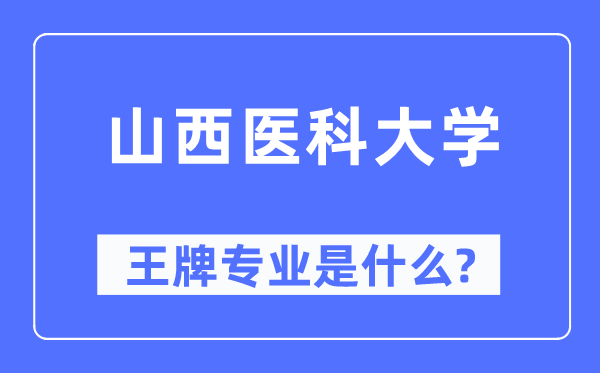 山西医科大学王牌专业是什么,有哪些专业比较好？