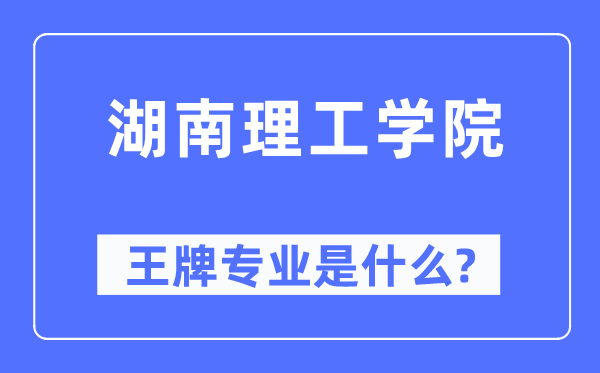 湖南理工学院王牌专业是什么,有哪些专业比较好？