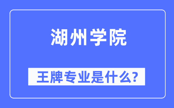 湖州学院王牌专业是什么,有哪些专业比较好？