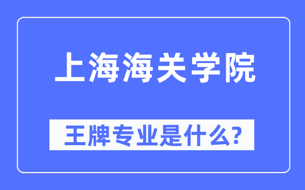 上海海关学院王牌专业是什么,有哪些专业比较好？