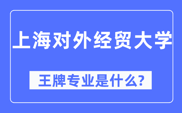 上海对外经贸大学王牌专业是什么,有哪些专业比较好？