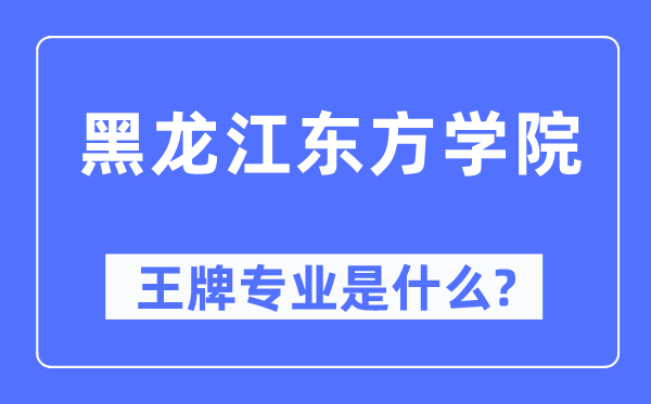 黑龙江东方学院王牌专业是什么,有哪些专业比较好？