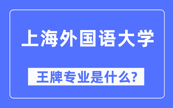 上海外国语大学王牌专业是什么,有哪些专业比较好？