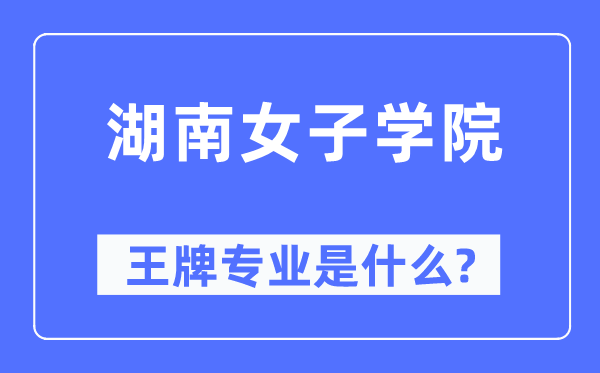 湖南女子学院王牌专业是什么,有哪些专业比较好？