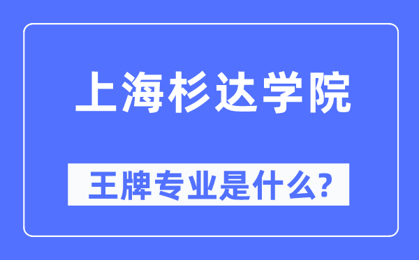 上海杉达学院王牌专业是什么,有哪些专业比较好？