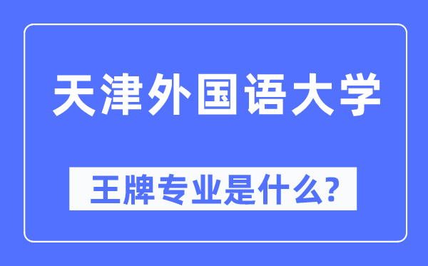 天津外国语大学王牌专业是什么,有哪些专业比较好？