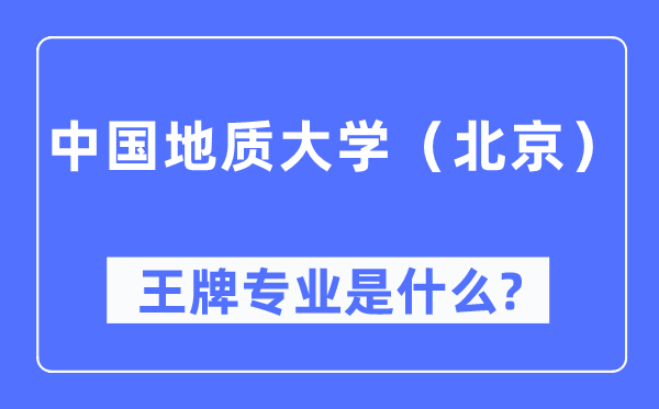 中国地质大学（北京）王牌专业是什么,有哪些专业比较好？