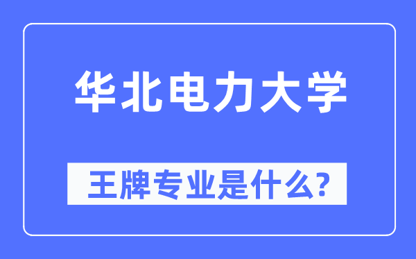 华北电力大学王牌专业是什么,有哪些专业比较好？