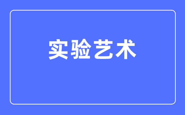 实验艺术专业主要学什么,实验艺术专业的就业方向和前景分析