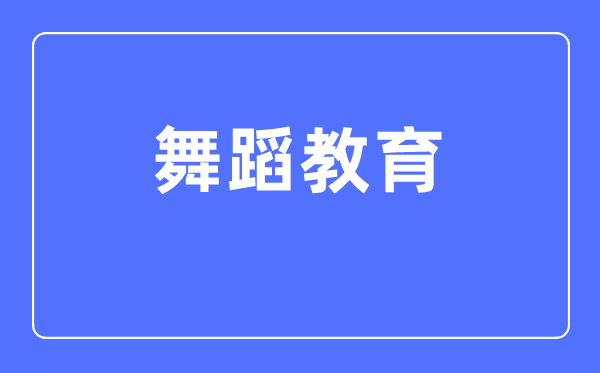 舞蹈教育专业主要学什么,舞蹈教育专业的就业方向和前景分析