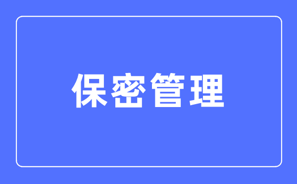 保密管理专业主要学什么,保密管理专业的就业方向和前景分析