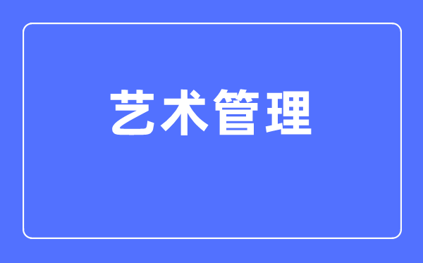 艺术管理专业主要学什么,艺术管理专业的就业方向和前景分析