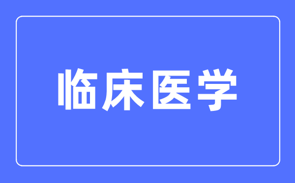 临床医学专业主要学什么,临床医学专业的就业方向和前景分析