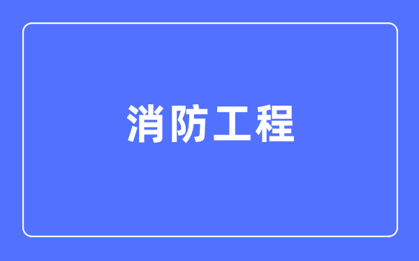 消防工程专业主要学什么,消防工程专业的就业方向和前景分析