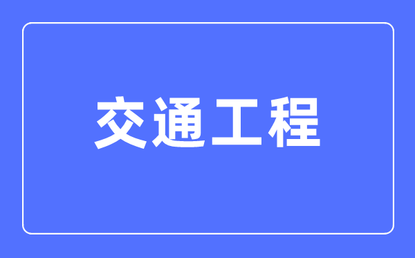 交通工程专业主要学什么,交通工程专业的就业方向和前景分析