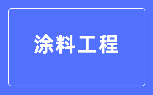 涂料工程专业主要学什么,涂料工程专业的就业方向和前景分析