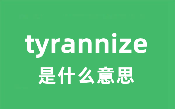 tyrannize是什么意思