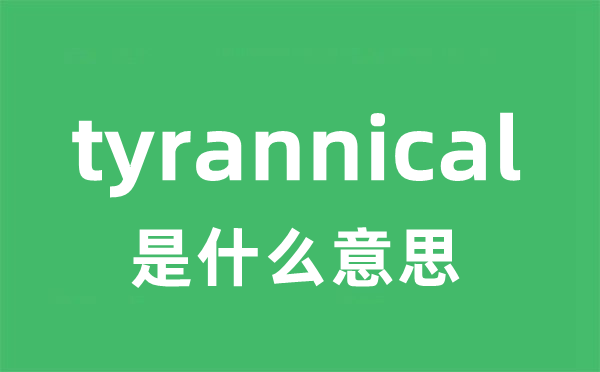 tyrannical是什么意思