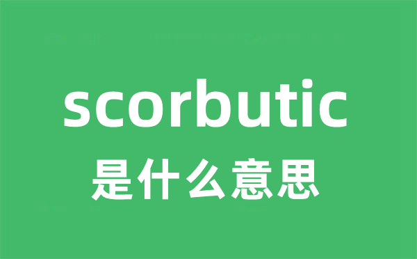 scorbutic是什么意思