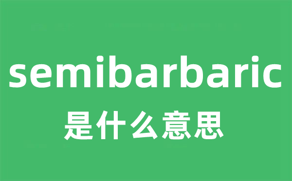 semibarbaric是什么意思