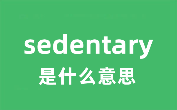 sedentary是什么意思