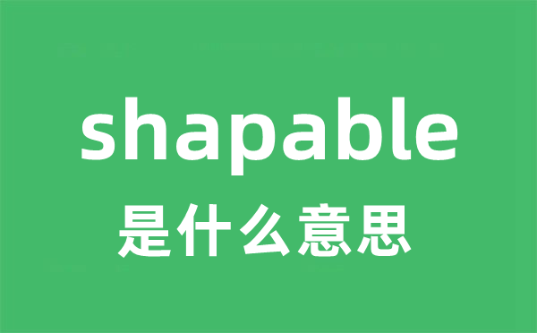 shapable是什么意思